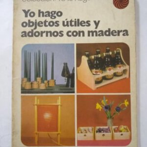 Yo Hago Objetos Utiles Y Adornos Con Madera – Varios Yo Hago Objetos Utiles Y Adornos Con Madera – Varios