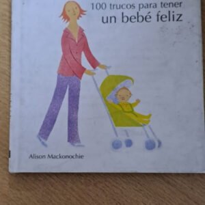 100 Trucos Para Tener Un Bebe Feliz – Alison Mackonochie
