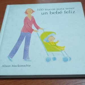 100 Trucos Para Tener Un Bebé Feliz – Alison Mackonochie